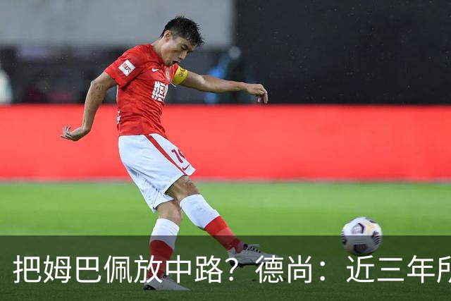 把姆巴佩放中路？德尚：近三年所有教练都让他踢中路，我们很蠢吗